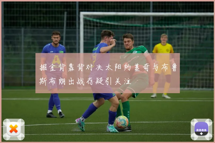 掘金背靠背对决太阳约基奇与布鲁斯布朗出战存疑引关注