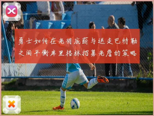 勇士如何在老将底薪与送走巴特勒之间平衡库里格林招募老詹的策略