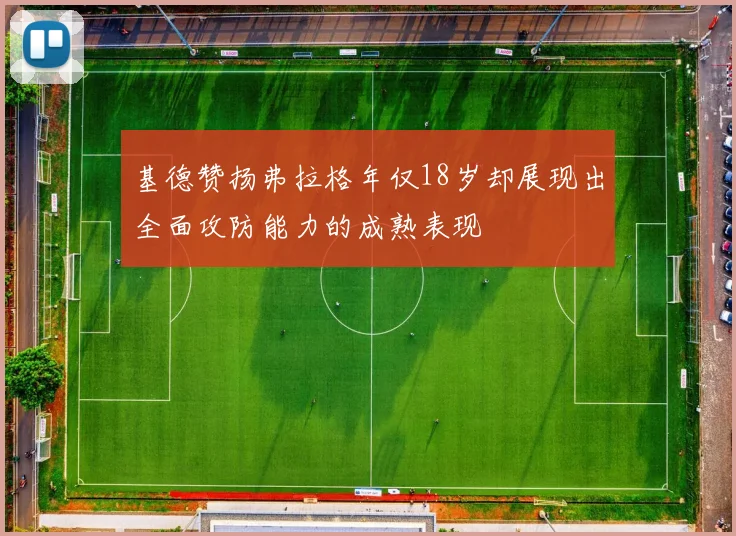 基德赞扬弗拉格年仅18岁却展现出全面攻防能力的成熟表现
