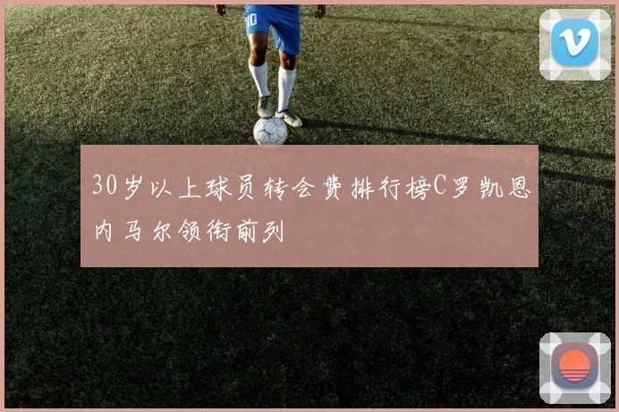 30岁以上球员转会费排行榜C罗凯恩内马尔领衔前列